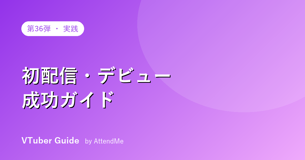 【実践編】VTuberの初配信・デビュー成功ガイド|“最初の一回”を最高にする準備